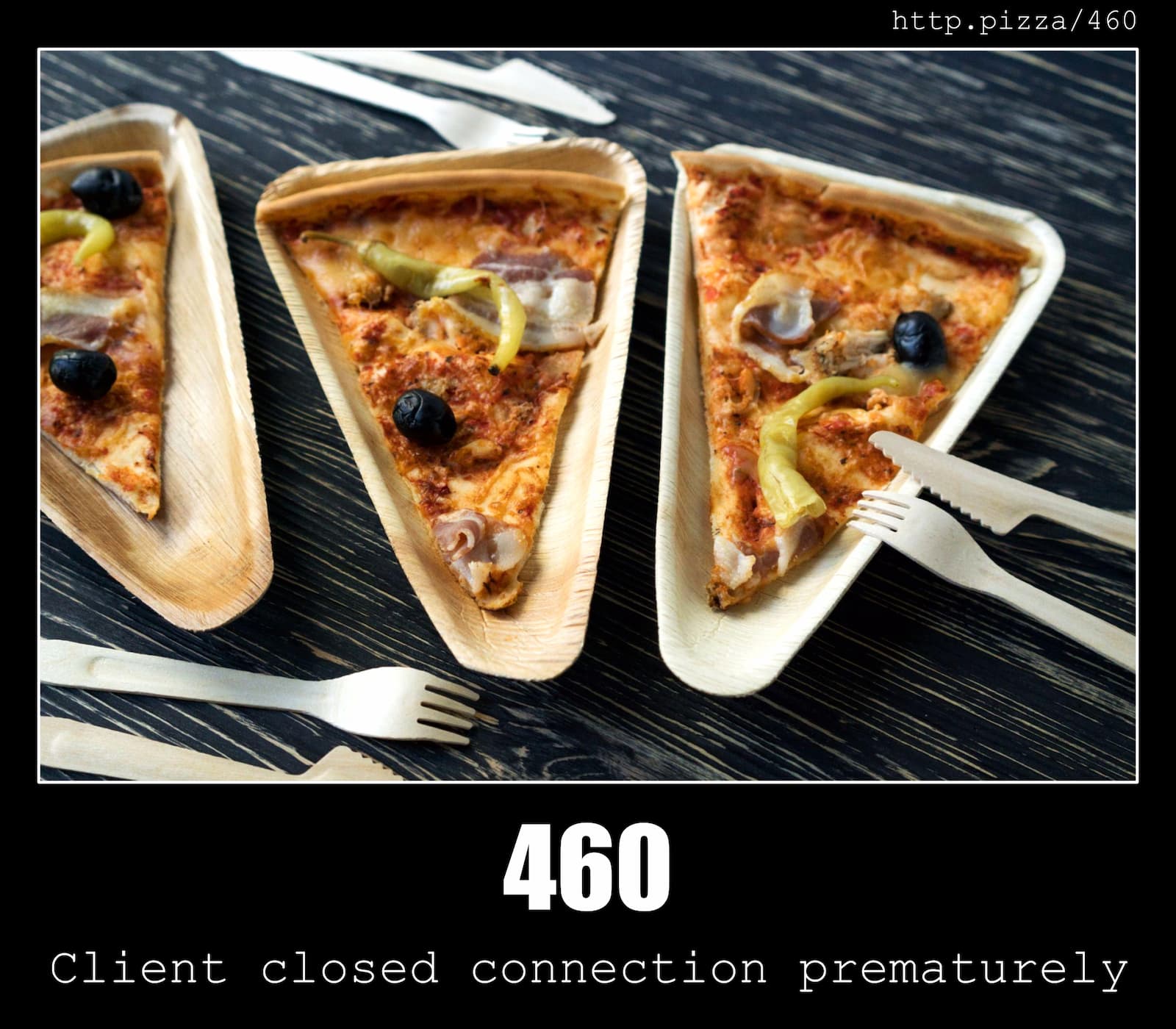 HTTP Status Code 460 Client closed connection prematurely & Pizzas