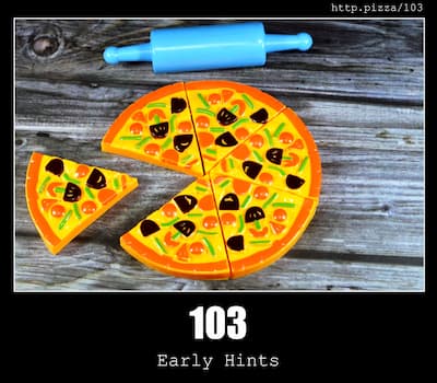 103 Early Hints & Pizzas