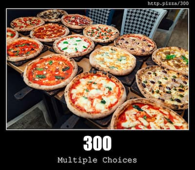 300 Multiple Choices & Pizzas
