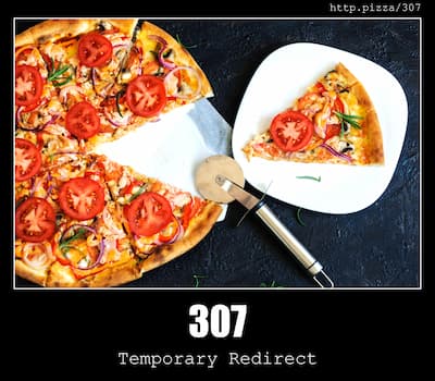 307 Temporary Redirect & Pizzas