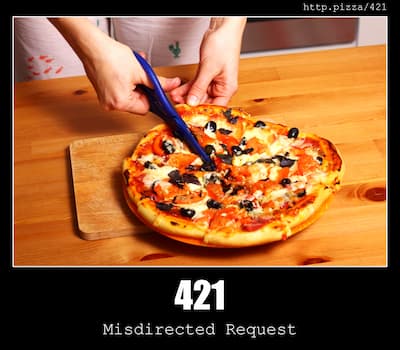 421 Misdirected Request & Pizzas