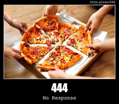 444 No Response & Pizzas