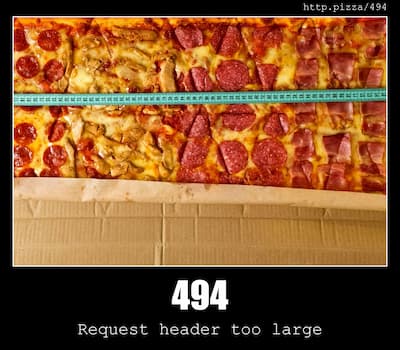 494 Request header too large & Pizzas