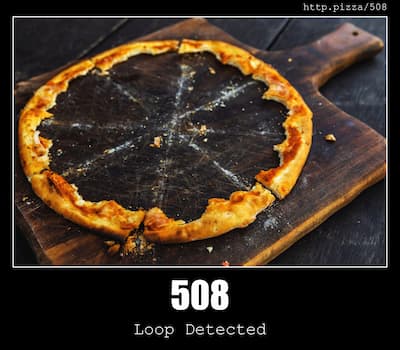 508 Loop Detected & Pizzas