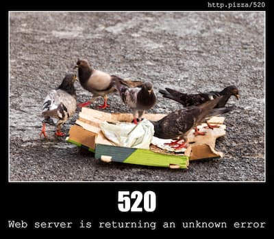 520 Web server is returning an unknown error & Pizzas