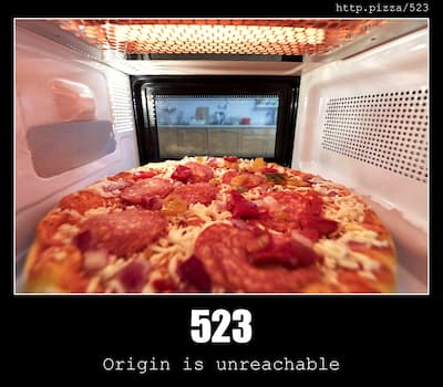 523 Origin is unreachable & Pizzas
